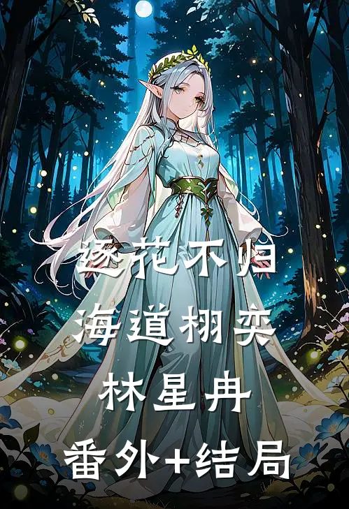 逐花不归海道栩奕林星冉:(番外)+(结局)
