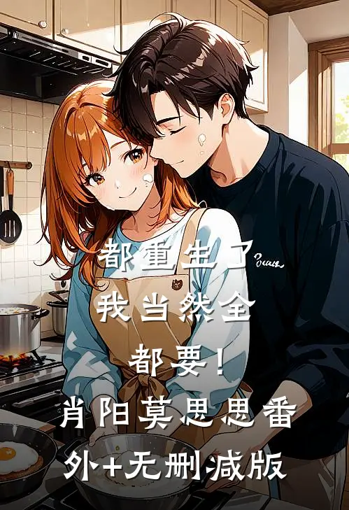 都重生了，我当然全都要！肖阳莫思思:番外+无删减版