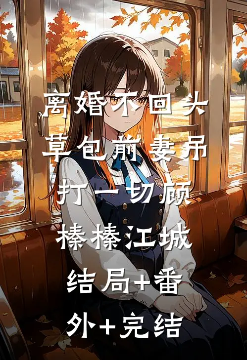 离婚不回头：草包前妻吊打一切顾榛榛江城:结局+番外+完结