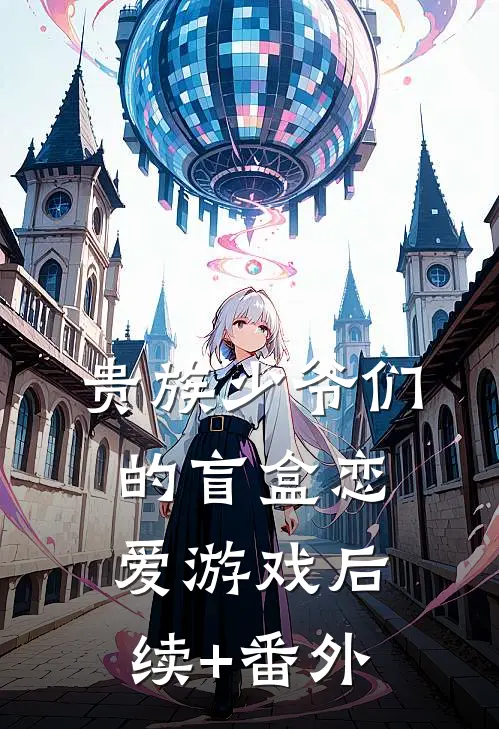 贵族少爷们的盲盒恋爱游戏后续+番外