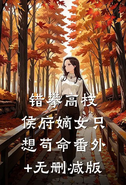 错攀高枝，侯府嫡女只想苟命番外+无删减版