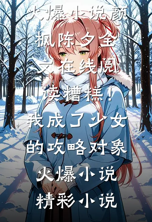 糟糕!我成了少女的攻略对象火爆小说