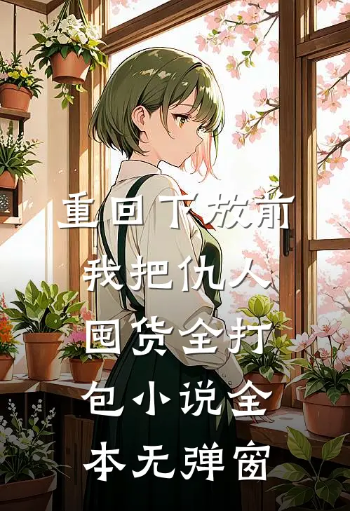 重回下放前，我把仇人囤货全打包小说全本无弹窗