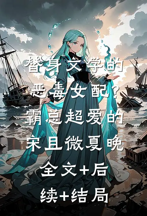 替身文学的恶毒女配？霸总超爱的宋且微夏晚全文+后续+结局