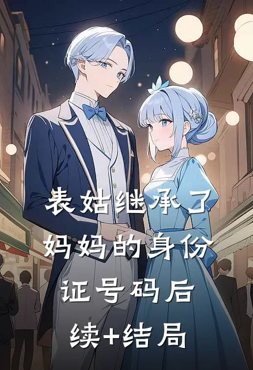 表姑继承了妈妈的身份证号码后续+结局