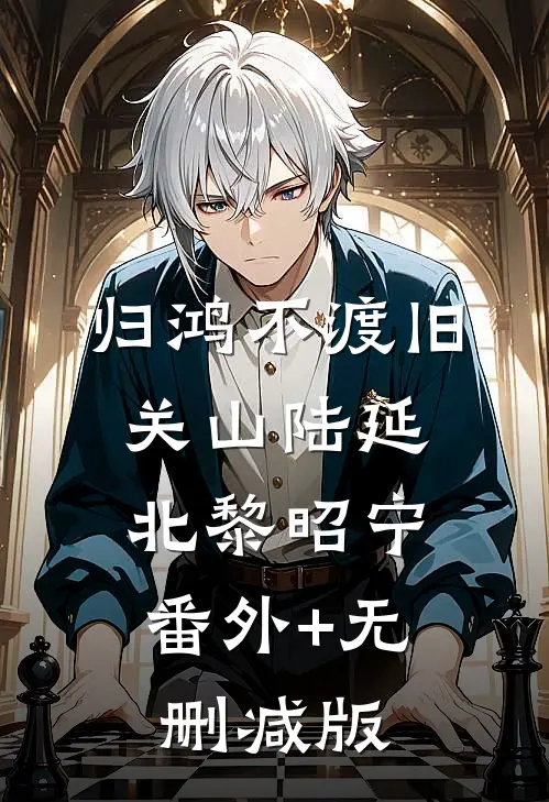 归鸿不渡旧关山陆延北黎昭宁:番外+无删减版