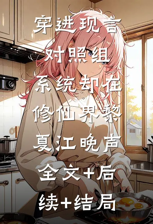 穿进现言对照组，系统却在修仙界黎夏江晚声:全文+后续+结局
