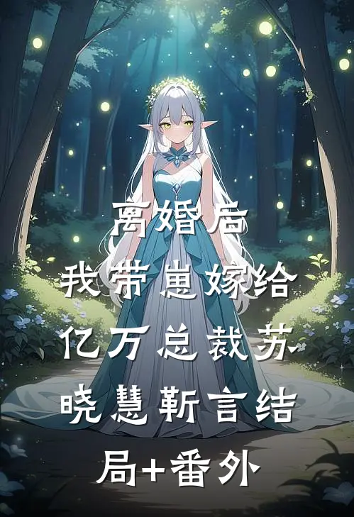 离婚后，我带崽嫁给亿万总裁苏晓慧靳言结局+番外