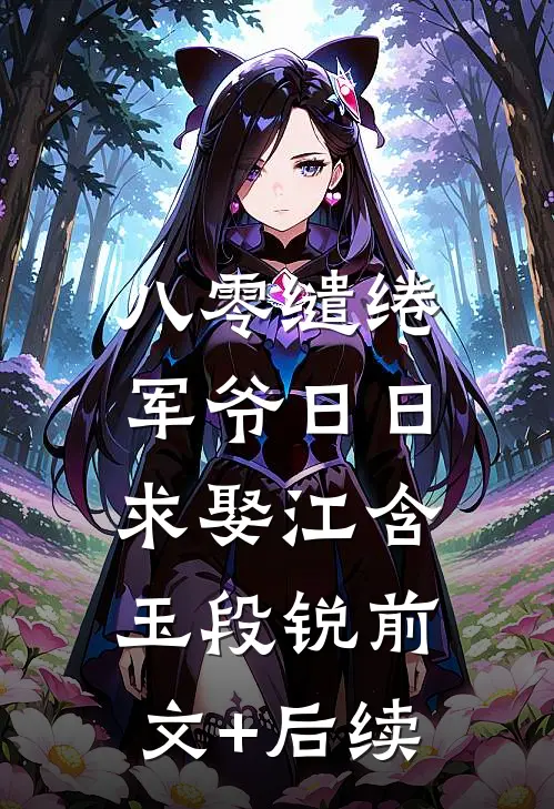八零缱绻，军爷日日求娶江含玉段锐前文+后续