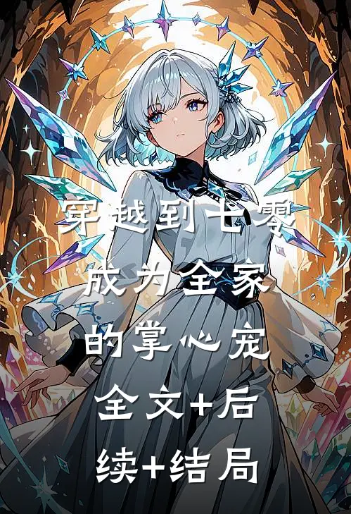 穿越到七零：成为全家的掌心宠:全文+后续+结局