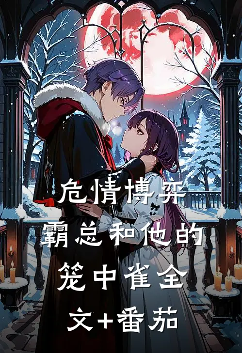 危情博弈：霸总和他的笼中雀全文+番茄