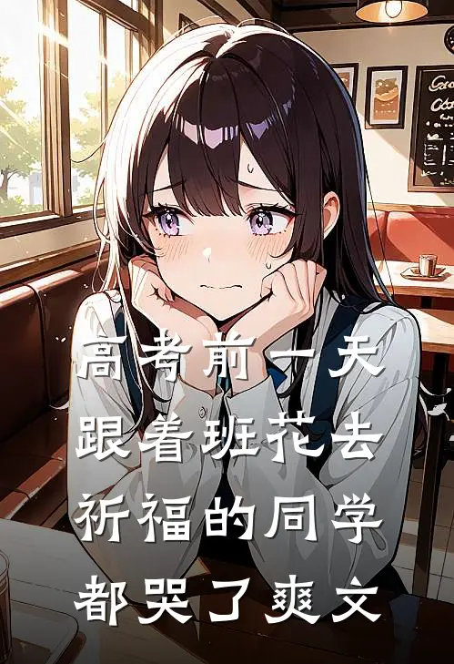 高考前一天，跟着班花去祈福的同学都哭了爽文