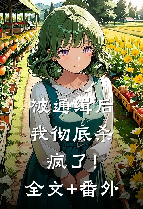 被通缉后，我彻底杀疯了！全文+番外