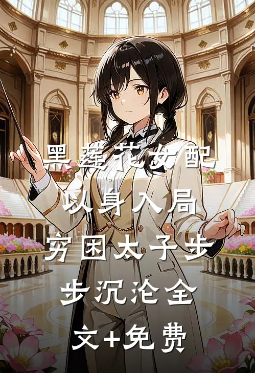 黑莲花女配以身入局，穷困太子步步沉沦全文+免费