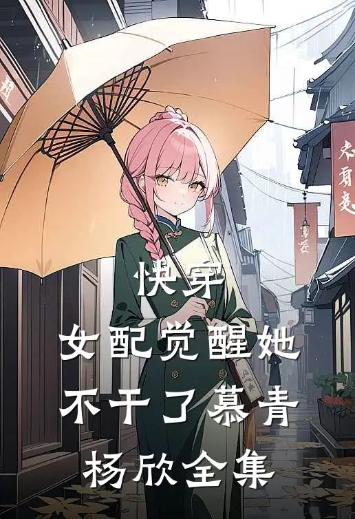 快穿：女配觉醒她不干了慕青杨欣全集