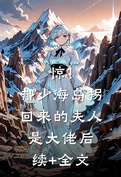 惊！郁少海岛拐回来的夫人是大佬后续+全文
