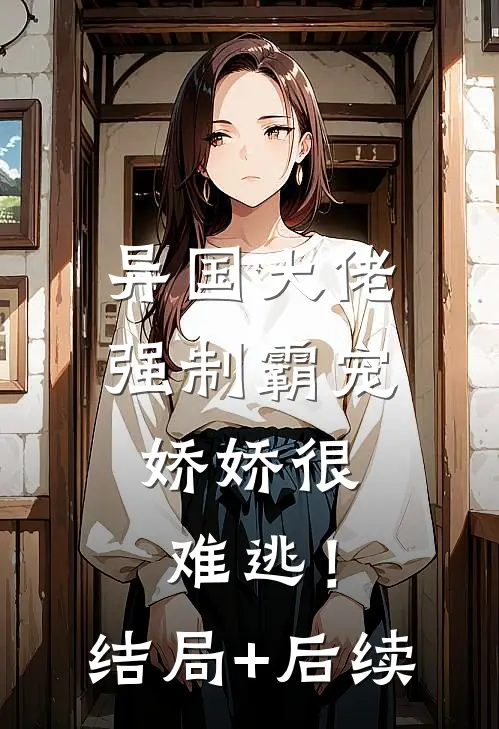 异国大佬强制霸宠，娇娇很难逃！结局+后续