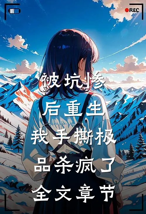 被坑惨后重生，我手撕极品杀疯了全文章节