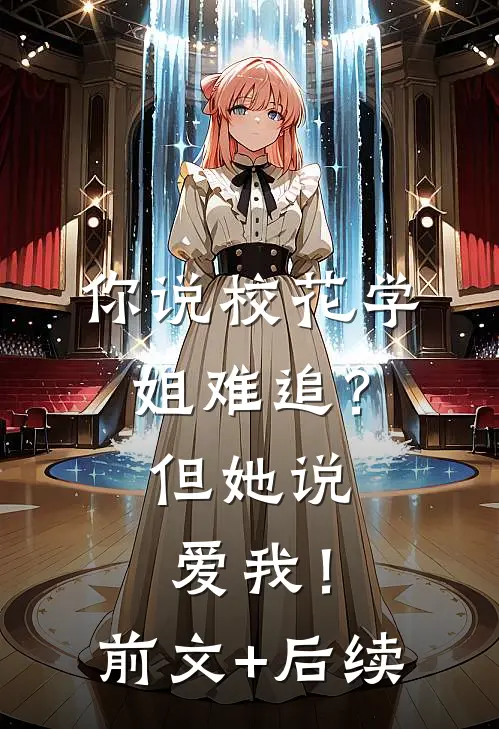 你说校花学姐难追？但她说爱我！前文+后续