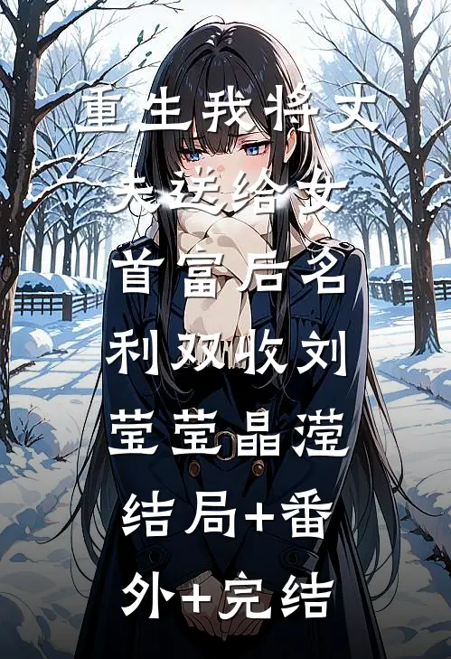 重生我将丈夫送给女首富后名利双收刘莹莹晶滢结局+番外+完结