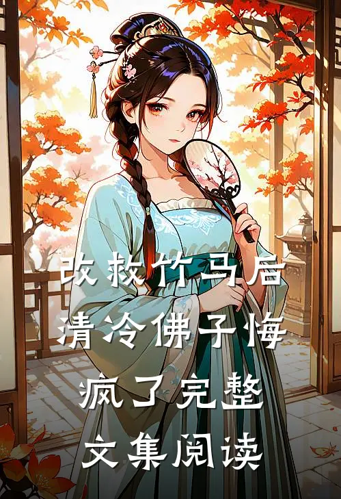改救竹马后，清冷佛子悔疯了完整文集阅读