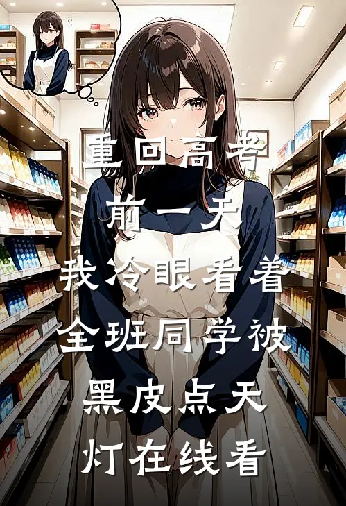 重回高考前一天，我冷眼看着全班同学被黑皮点天灯在线看