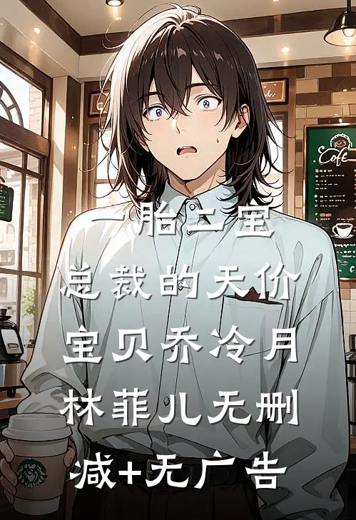 一胎二宝：总裁的天价宝贝乔冷月林菲儿无删减+无广告