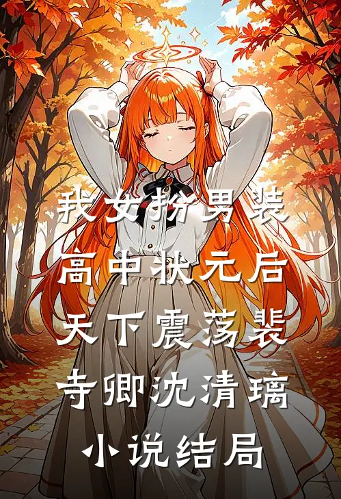 我女扮男装高中状元后，天下震荡裴寺卿沈清璃小说结局