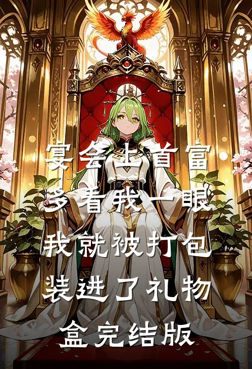 宴会上首富多看我一眼，我就被打包装进了礼物盒完结版