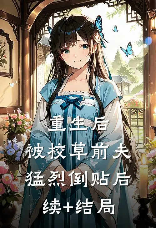 重生后，被校草前夫猛烈倒贴后续+结局