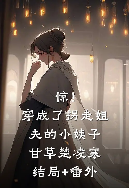 惊！穿成了拐走姐夫的小姨子甘草楚凌寒结局+番外
