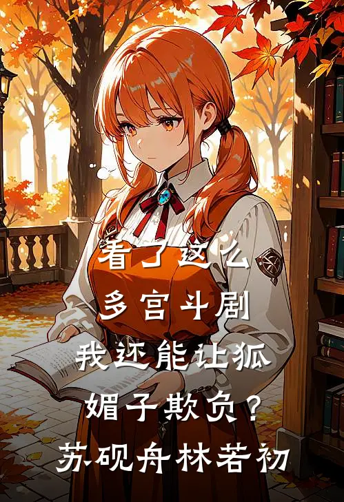 看了这么多宫斗剧，我还能让狐媚子欺负？苏砚舟林若初