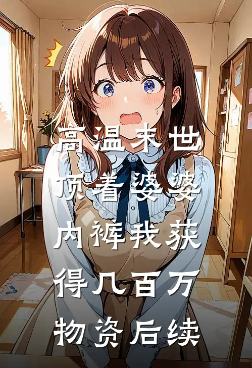 高温末世，顶着婆婆内裤我获得几百万物资后续