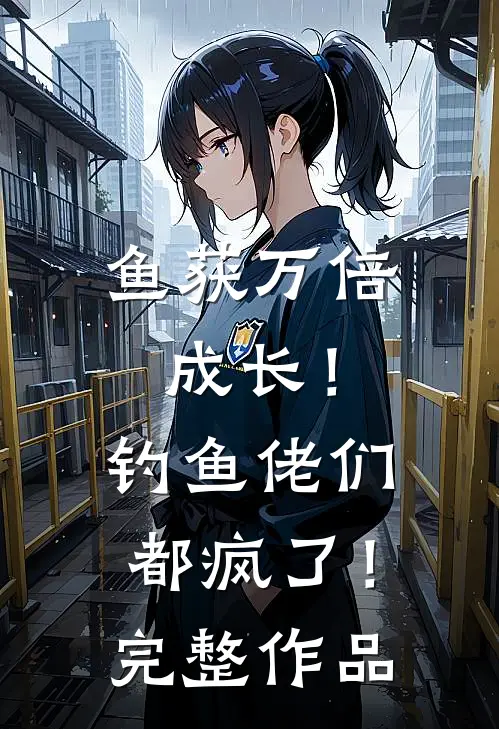 鱼获万倍成长！钓鱼佬们都疯了！完整作品