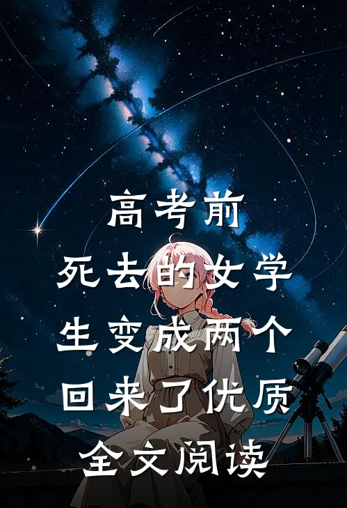 高考前，死去的女学生变成两个回来了优质全文阅读