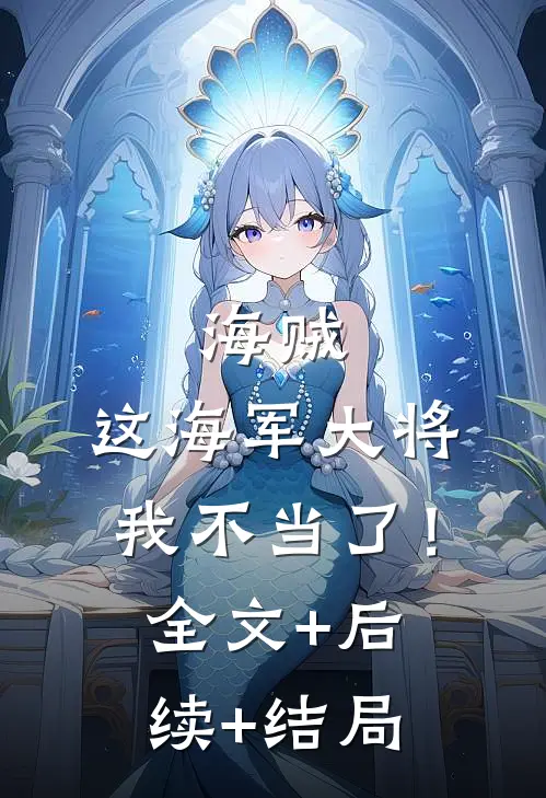 海贼：这海军大将，我不当了！:全文+后续+结局
