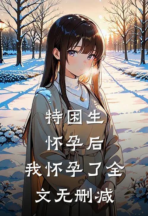 特困生怀孕后，我怀孕了全文无删减