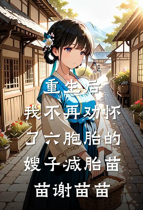 重生后，我不再劝怀了六胞胎的嫂子减胎苗苗谢苗苗