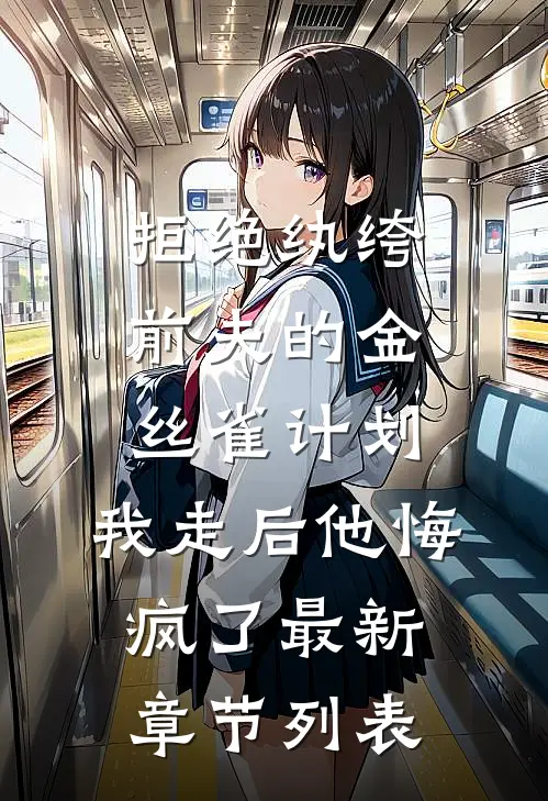 拒绝纨绔前夫的金丝雀计划，我走后他悔疯了最新章节列表