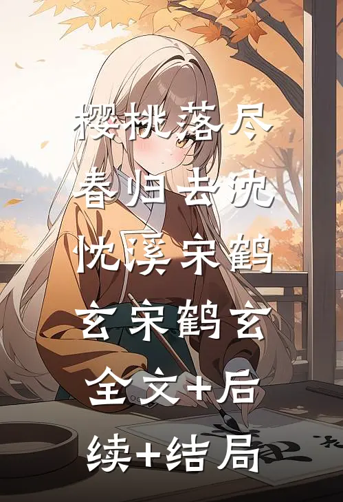 樱桃落尽春归去沈忱溪宋鹤玄宋鹤玄:全文+后续+结局
