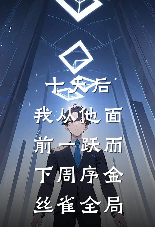 十天后，我从他面前一跃而下周序金丝雀全局