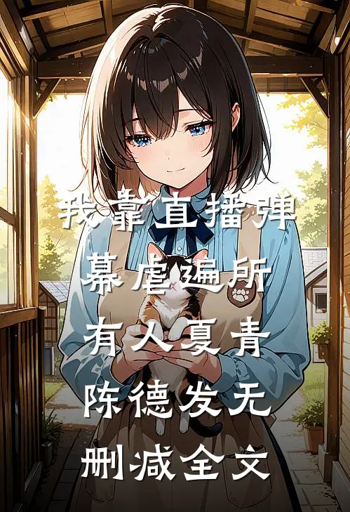 我靠直播弹幕虐遍所有人夏青陈德发无删减全文