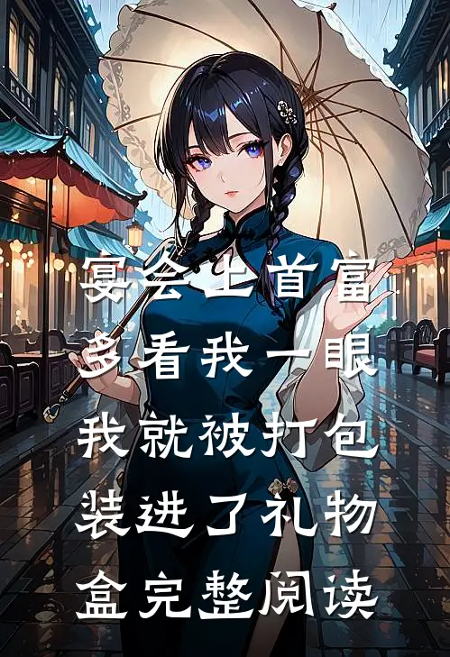 宴会上首富多看我一眼，我就被打包装进了礼物盒完整阅读