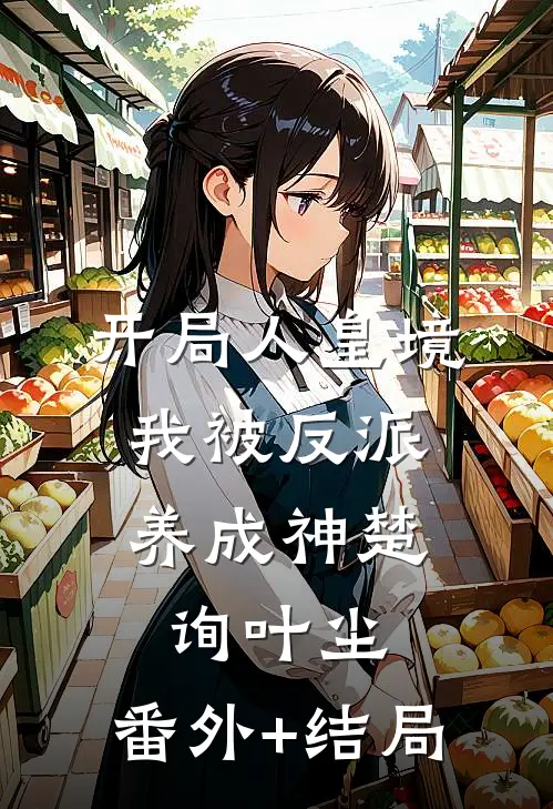 开局人皇境，我被反派养成神楚询叶尘:(番外)+(结局)