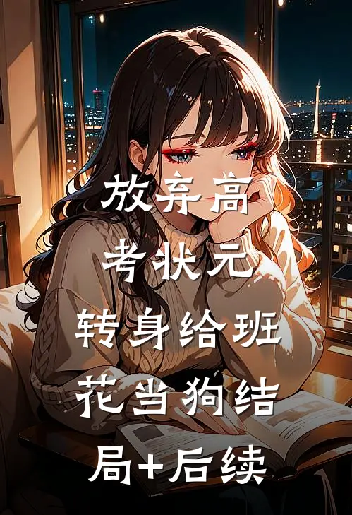 放弃高考状元，转身给班花当狗结局+后续