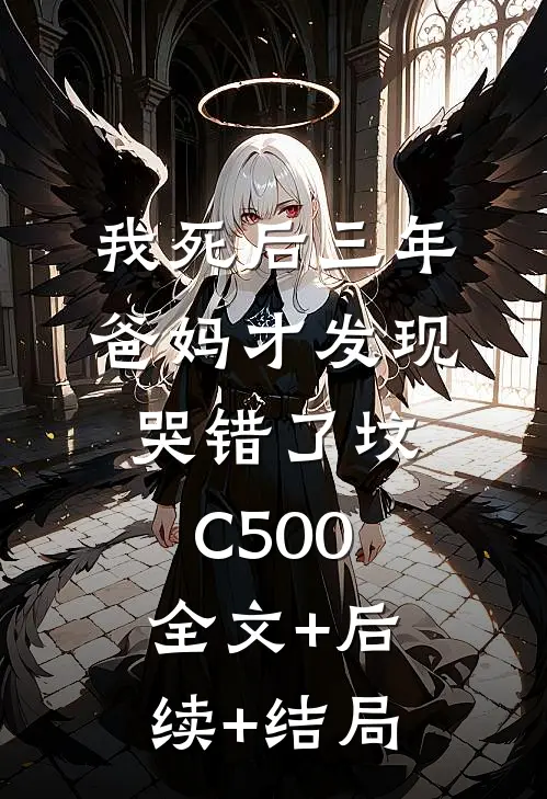 我死后三年，爸妈才发现哭错了坟C500全文+后续+结局