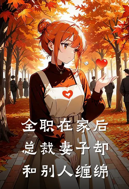 全职在家后，总裁妻子却和别人缠绵