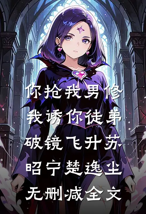 你抢我男修，我诱你徒弟破镜飞升苏昭宁楚逸尘无删减全文