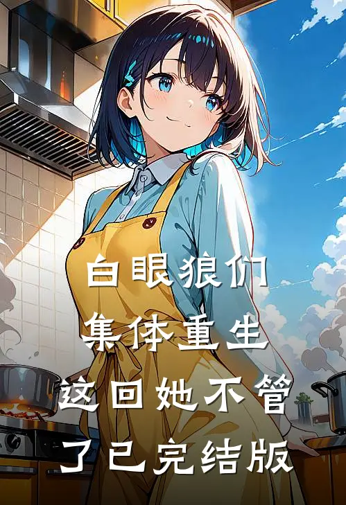 白眼狼们集体重生，这回她不管了已完结版