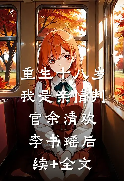 重生十八岁，我是亲情判官余清欢李书瑶后续+全文